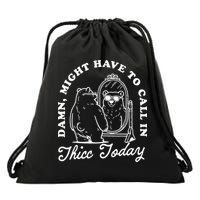 Might Have To Call In Thicc Today Drawstring Bag