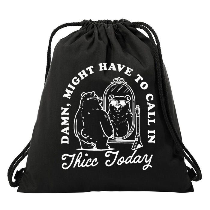 Might Have To Call In Thicc Today Drawstring Bag