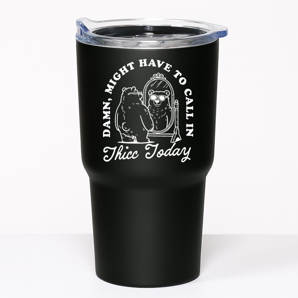 Might Have To Call In Thicc Today Tumbler