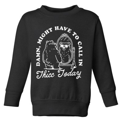 Might Have To Call In Thicc Today Toddler Sweatshirt