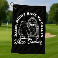 Might Have To Call In Thicc Today Golf Towel