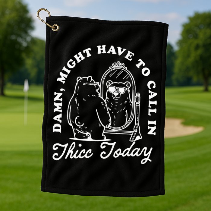Might Have To Call In Thicc Today Golf Towel