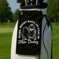 Might Have To Call In Thicc Today Golf Towel