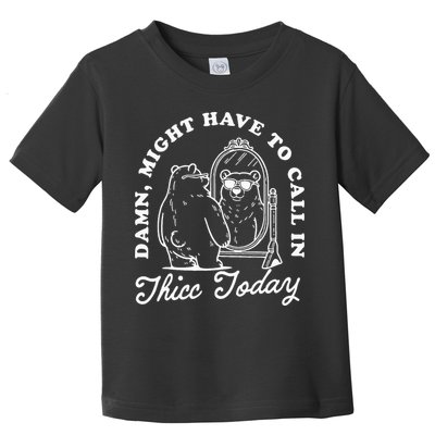 Might Have To Call In Thicc Today Toddler T-Shirt