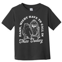 Might Have To Call In Thicc Today Toddler T-Shirt