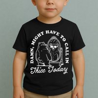 Might Have To Call In Thicc Today Toddler T-Shirt