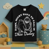 Might Have To Call In Thicc Today Toddler T-Shirt