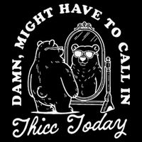 Might Have To Call In Thicc Today Toddler T-Shirt