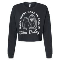 Might Have To Call In Thicc Today Cropped Pullover Crew