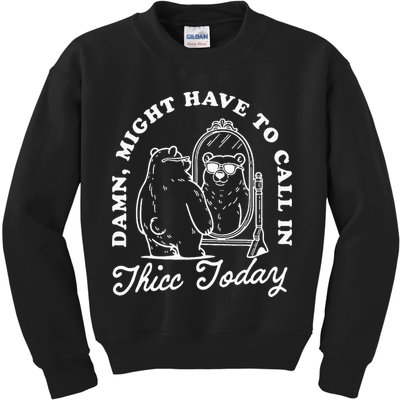 Might Have To Call In Thicc Today Kids Sweatshirt