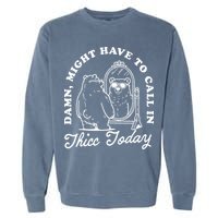 Might Have To Call In Thicc Today Garment-Dyed Sweatshirt