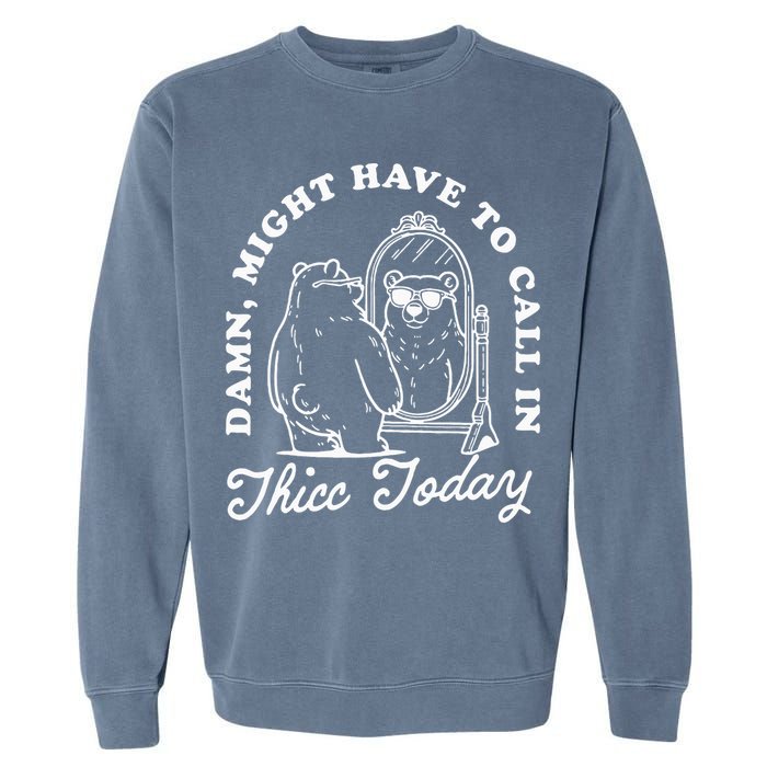 Might Have To Call In Thicc Today Garment-Dyed Sweatshirt
