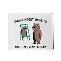 Might Have To Call In Thicc Today Mousepad