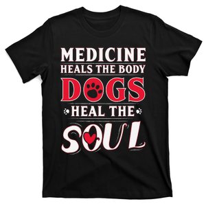 Medicine Heals the body Dogs Heal the soul T-Shirt