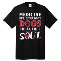 Medicine Heals the body Dogs Heal the soul Tall T-Shirt