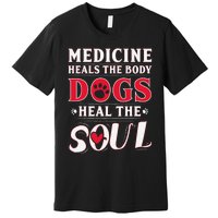 Medicine Heals the body Dogs Heal the soul Premium T-Shirt