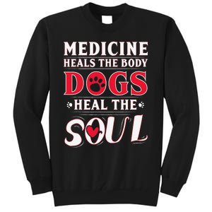 Medicine Heals the body Dogs Heal the soul Tall Sweatshirt