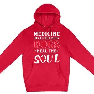 Medicine Heals the body Dogs Heal the soul Premium Pullover Hoodie