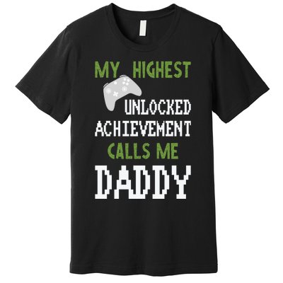 My Highest Unlocked Achievement Calls Me Daddy Fathers Day Premium T-Shirt