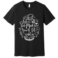 Mad Hatter We're All Quite Mad Here You'll Fit Right In Witches Comfy Halloween Premium T-Shirt