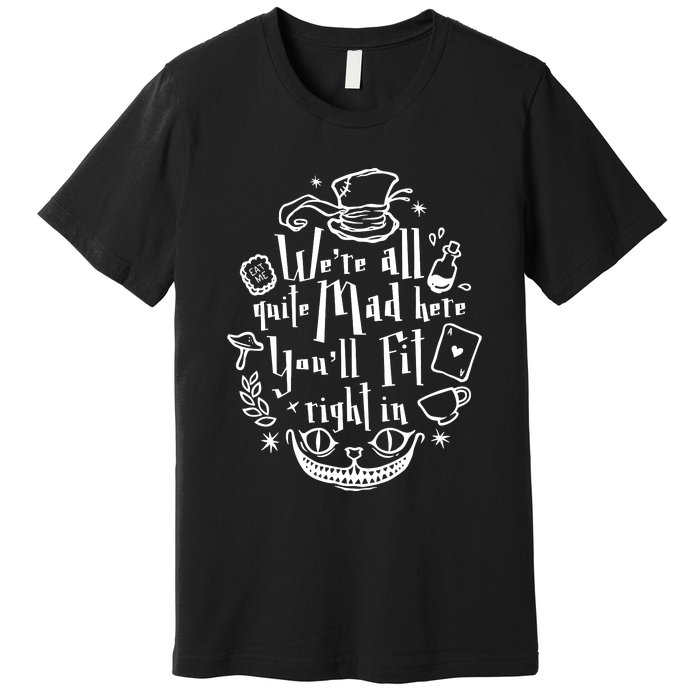 Mad Hatter We're All Quite Mad Here You'll Fit Right In Witches Comfy Halloween Premium T-Shirt