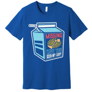 "Missing Have You Seen My Leg" Leg Amputation Humor Meaningful Gift Premium T-Shirt