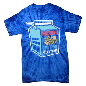 "Missing Have You Seen My Leg" Leg Amputation Humor Meaningful Gift Tie-Dye T-Shirt