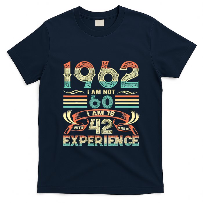 Made In 1962 I Am Not 60 I'm 18 With 42 Year Of Experience T-Shirt