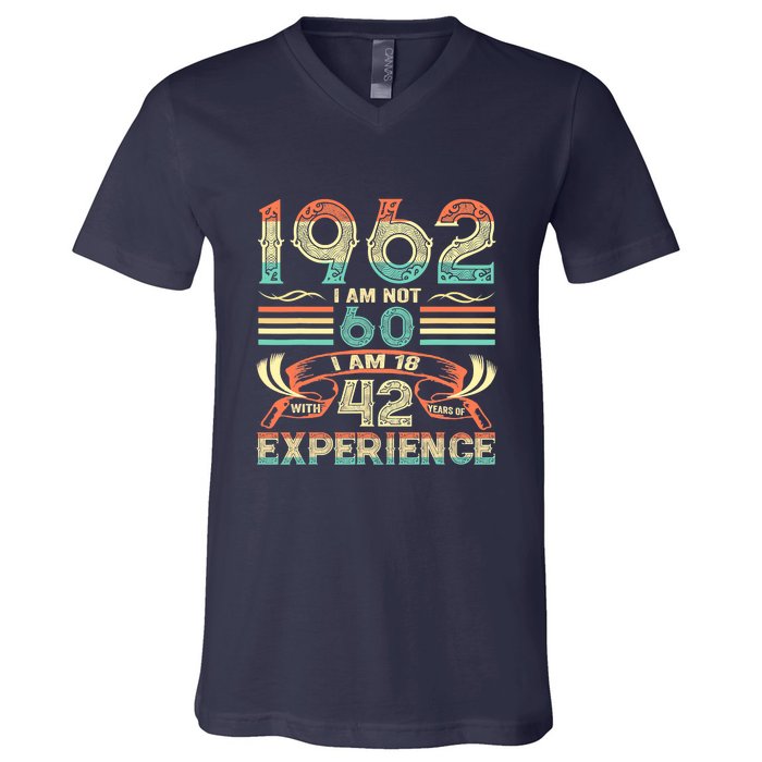 Made In 1962 I Am Not 60 I'm 18 With 42 Year Of Experience V-Neck T-Shirt