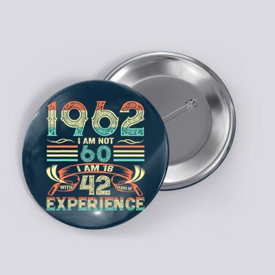 Made In 1962 I Am Not 60 I'm 18 With 42 Year Of Experience Button