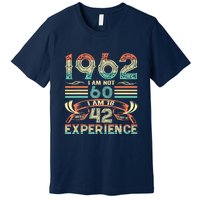 Made In 1962 I Am Not 60 I'm 18 With 42 Year Of Experience Premium T-Shirt