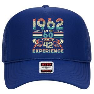 Made In 1962 I Am Not 60 I'm 18 With 42 Year Of Experience High Crown Mesh Back Trucker Hat