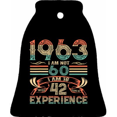 Made In 1963 I Am Not 60 I'm 18 With 42 Year Of Experience Ceramic Bell Ornament