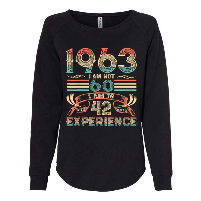 Made In 1963 I Am Not 60 I'm 18 With 42 Year Of Experience Womens California Wash Sweatshirt