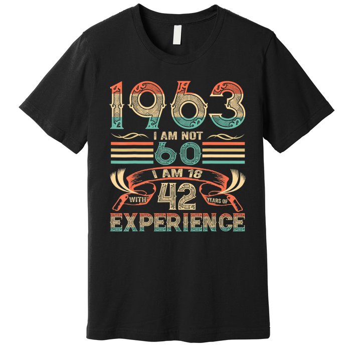 Made In 1963 I Am Not 60 I'm 18 With 42 Year Of Experience Premium T-Shirt