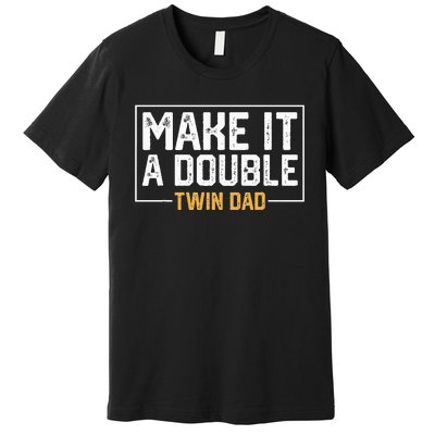 Make It A Double Twin Dad Funny Premium T-Shirt