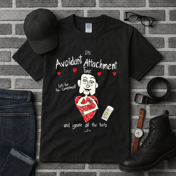 Marcuspork Its Avoidant Attachment Time Lets Fear The Commitment And Ignore Tall T-Shirt