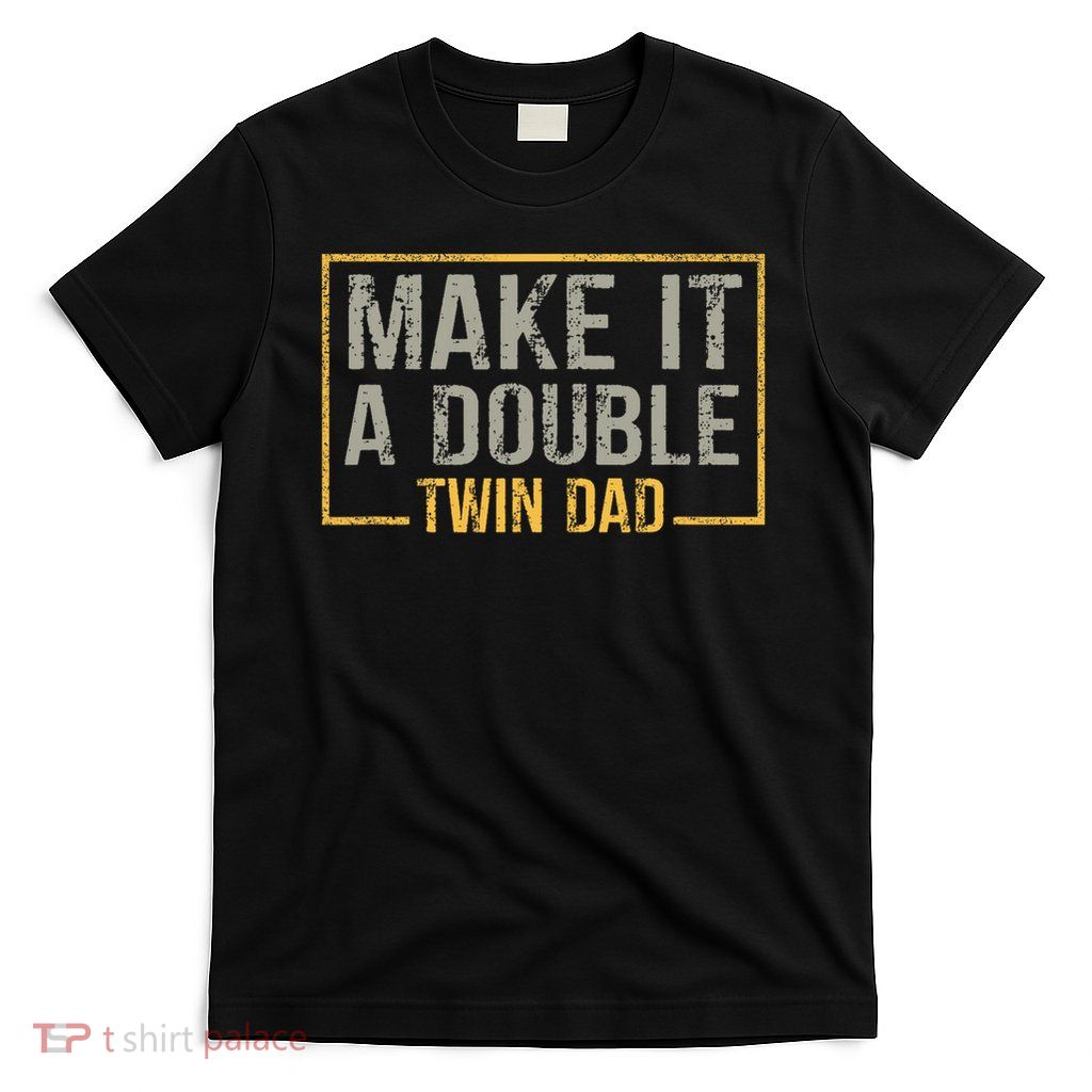Make It A Double Twin Dad Father Of Twins Expecting Dad Gift T-Shirt