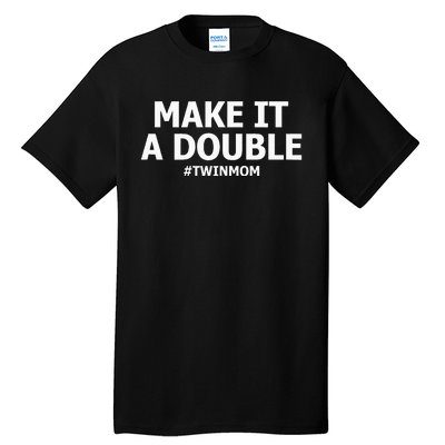 Make It A Double Funny Twin Mom MotherS Day Tall T-Shirt