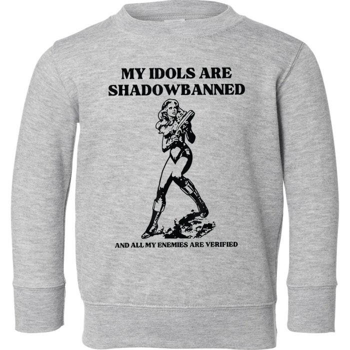My Idols Are Shadowbanned And All My Enemies Are Verified Toddler Sweatshirt