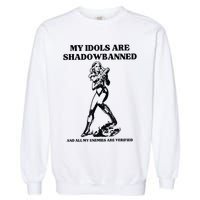 My Idols Are Shadowbanned And All My Enemies Are Verified Garment-Dyed Sweatshirt