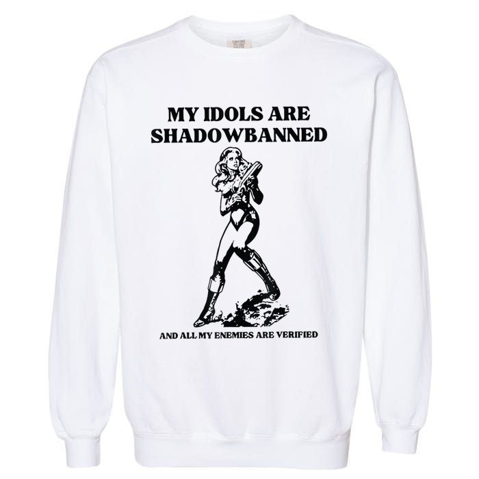 My Idols Are Shadowbanned And All My Enemies Are Verified Garment-Dyed Sweatshirt