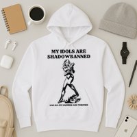 My Idols Are Shadowbanned And All My Enemies Are Verified Hoodie