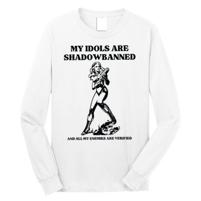 My Idols Are Shadowbanned And All My Enemies Are Verified Long Sleeve Shirt