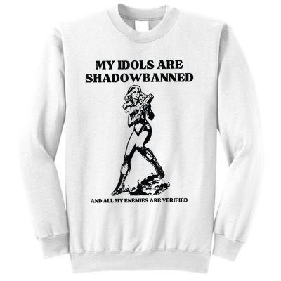 My Idols Are Shadowbanned And All My Enemies Are Verified Sweatshirt