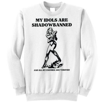 My Idols Are Shadowbanned And All My Enemies Are Verified Sweatshirt