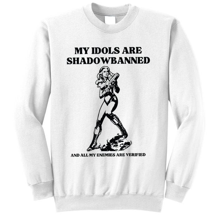 My Idols Are Shadowbanned And All My Enemies Are Verified Sweatshirt