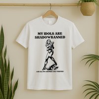 My Idols Are Shadowbanned And All My Enemies Are Verified T-Shirt