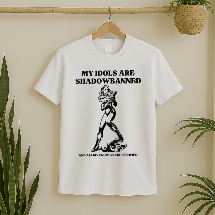 My Idols Are Shadowbanned And All My Enemies Are Verified T-Shirt