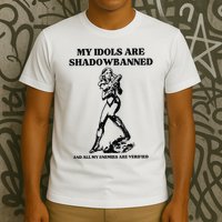 My Idols Are Shadowbanned And All My Enemies Are Verified T-Shirt